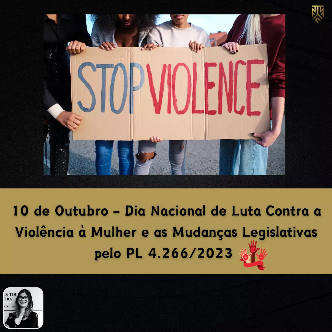 10 DE OUTUBRO - DIA NACIONAL DE LUTA CONTRA A VIOLÊNCIA À MULHER E AS MUDANÇAS LEGISLATIVAS PELO PL 4.266/2023 - POR VANESSA PEREIRA